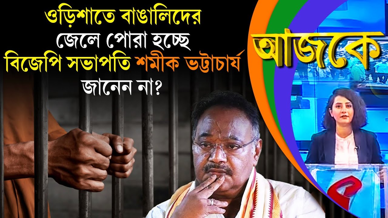 আজকে (Aajke) | ওড়িশাতে বাঙালিদের জেলে পোরা হচ্ছে, বিজেপি সভাপতি শমীক ভট্টাচার্য জানেন না?