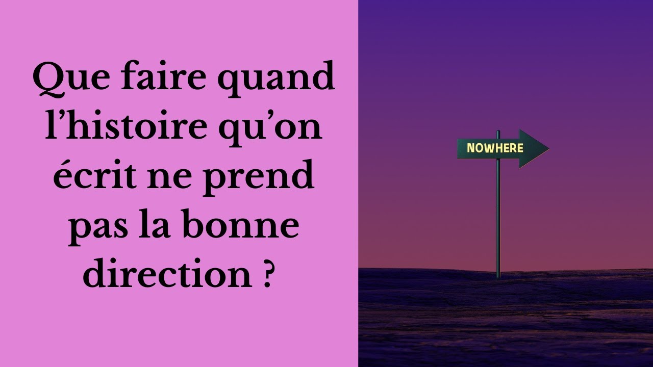 Que faire quand l'histoire qu'on écrit ne prend pas la bonne direction ?
