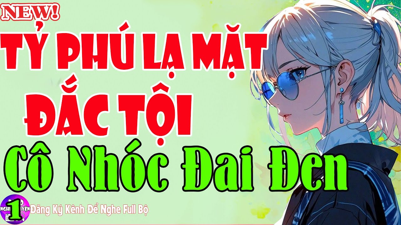 Tiểu Thuyết Hay 1000 Lần - TỶ PHÚ LẠ MẶT ĐẮC TỘI CÔ NHÓC ĐẠI ĐEN Tập 1 - Nghe Ngủ Trưa