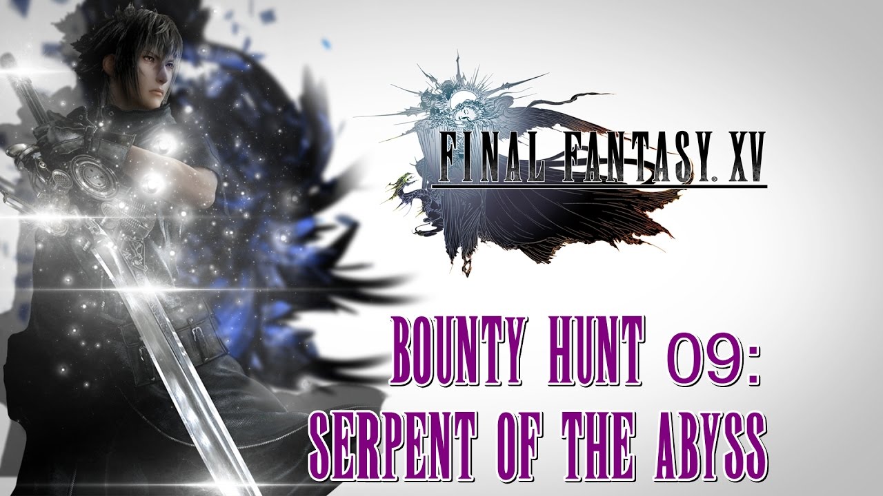 Final Fantasy XV ★ Bounty Hunt 09: Serpent Of The Abyss [Walkthrough]
