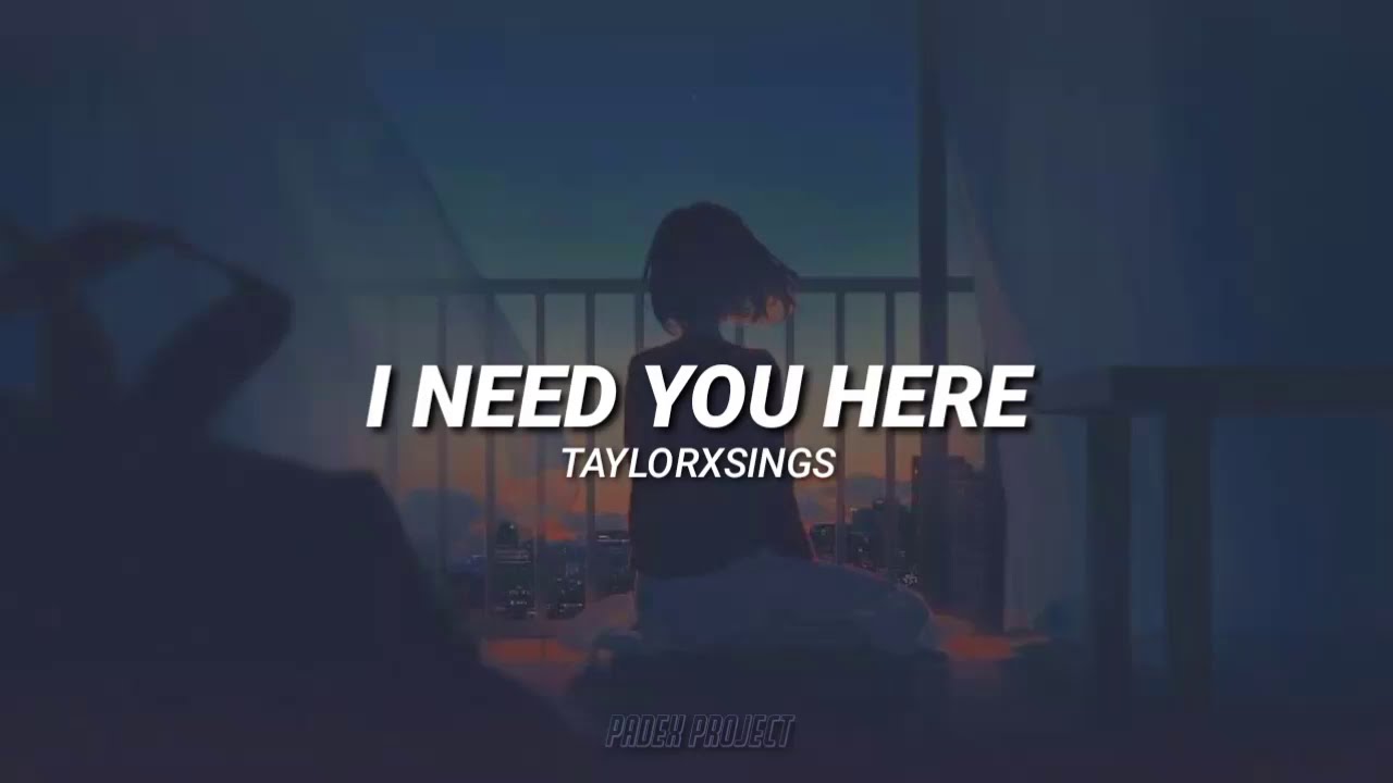 I NEED YOU HERE - TAYLORXSINGS ( Lirik + terjemahan )