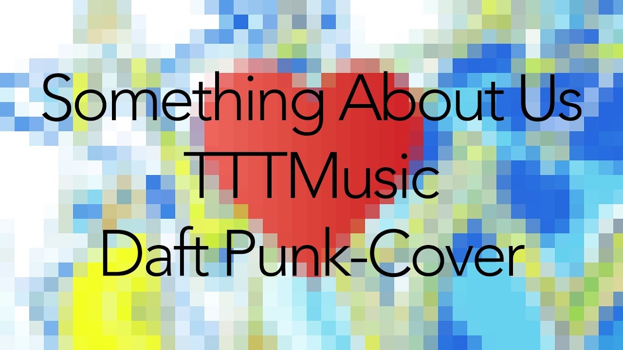 Something About Us – TTTMusic (Daft Punk-Cover)