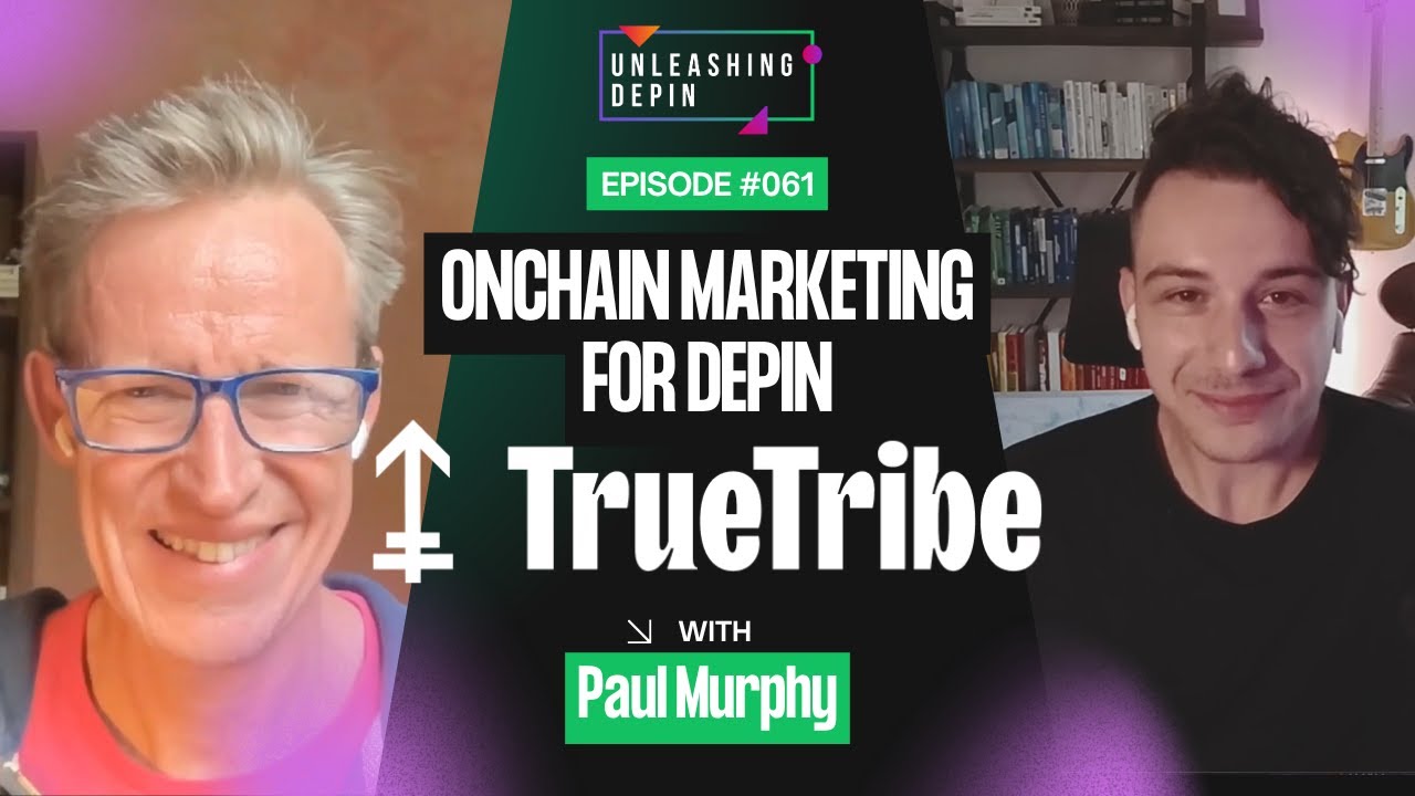 Unleashing DePIN #061 - Building The Future Of Onchain Marketing For DePIN With TrueTribe CEO, Paul