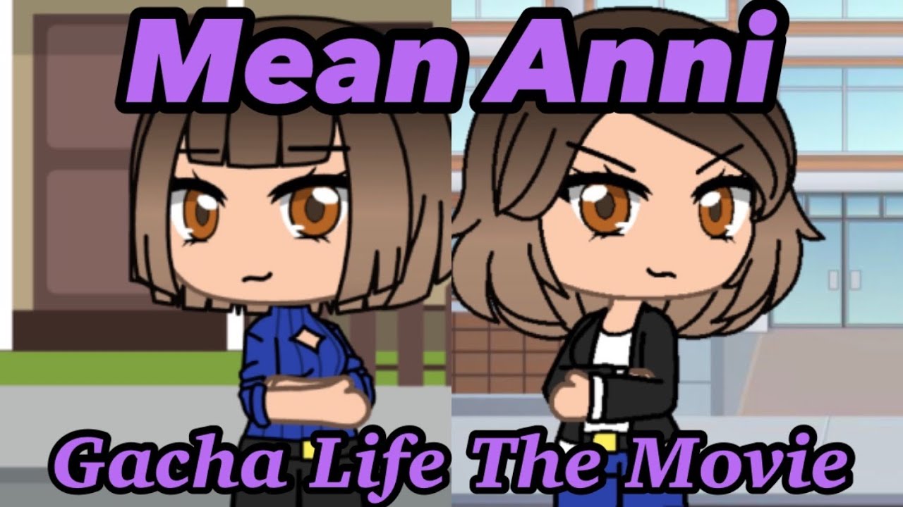 Mean Anni // Gacha Life The Movie