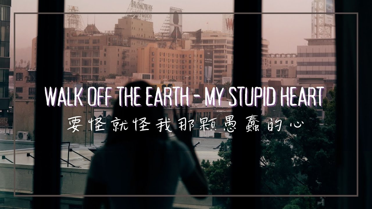 要怪就怪我那顆愚蠢的心 / Walk off the Earth - My Stupid Heart 中英歌詞