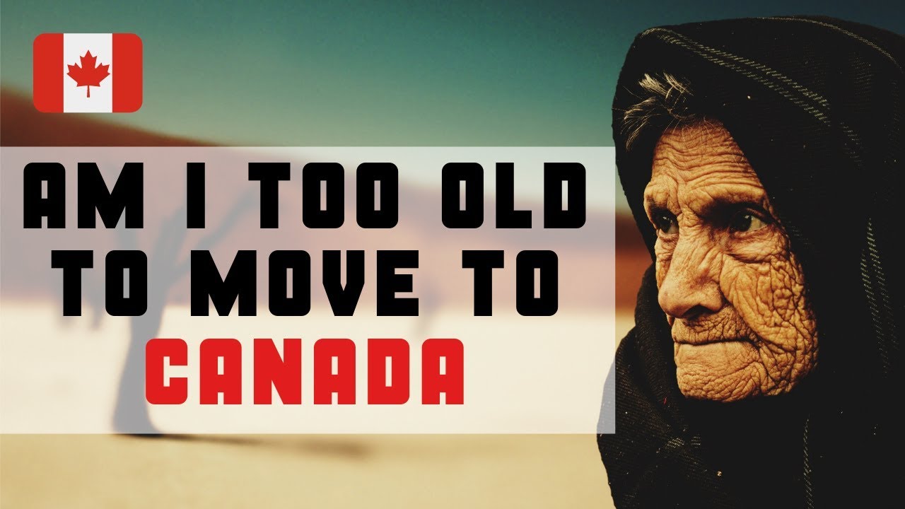 TOO OLD to Move to CANADA