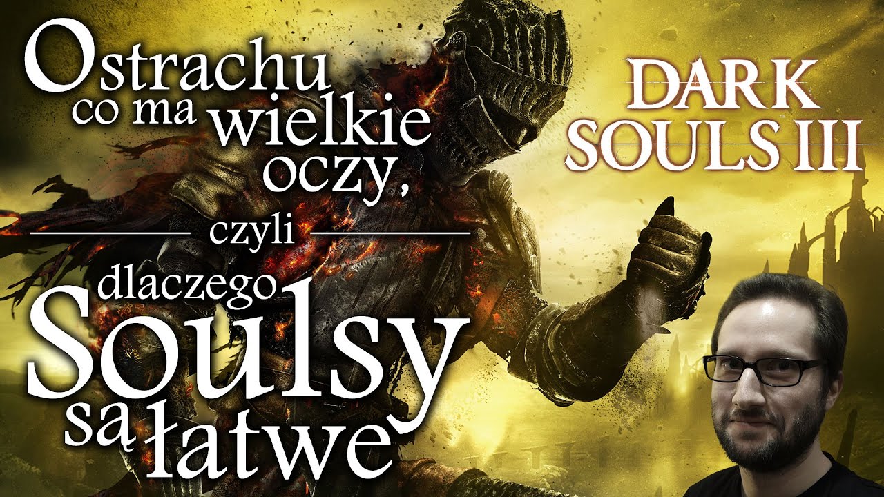 Dark Souls III - strach ma wielkie oczy, czyli dlaczego Soulsy są łatwe
