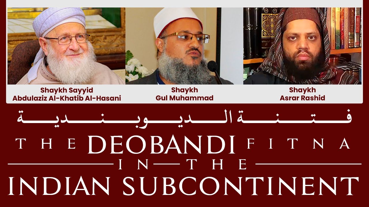 The Deobandi Fitna (فتنة الديوبندية) in the Indian Subcontinent | Shaykh Abdulaziz Al-Khatib et al.
