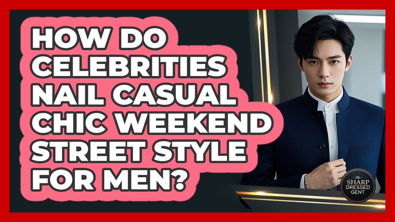 How Do Celebrities Nail Casual Chic Weekend Street Style For Men? - The Sharp Dressed Gent