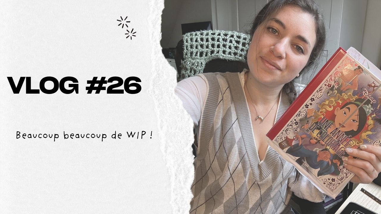 Vlog 26 : Beaucoup trop de wip ?