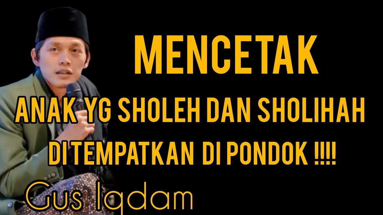 MENCETAK ANAK YG SHOLEH DAN SHOLEHAH DIPONDOK !!! GUS IQDAM