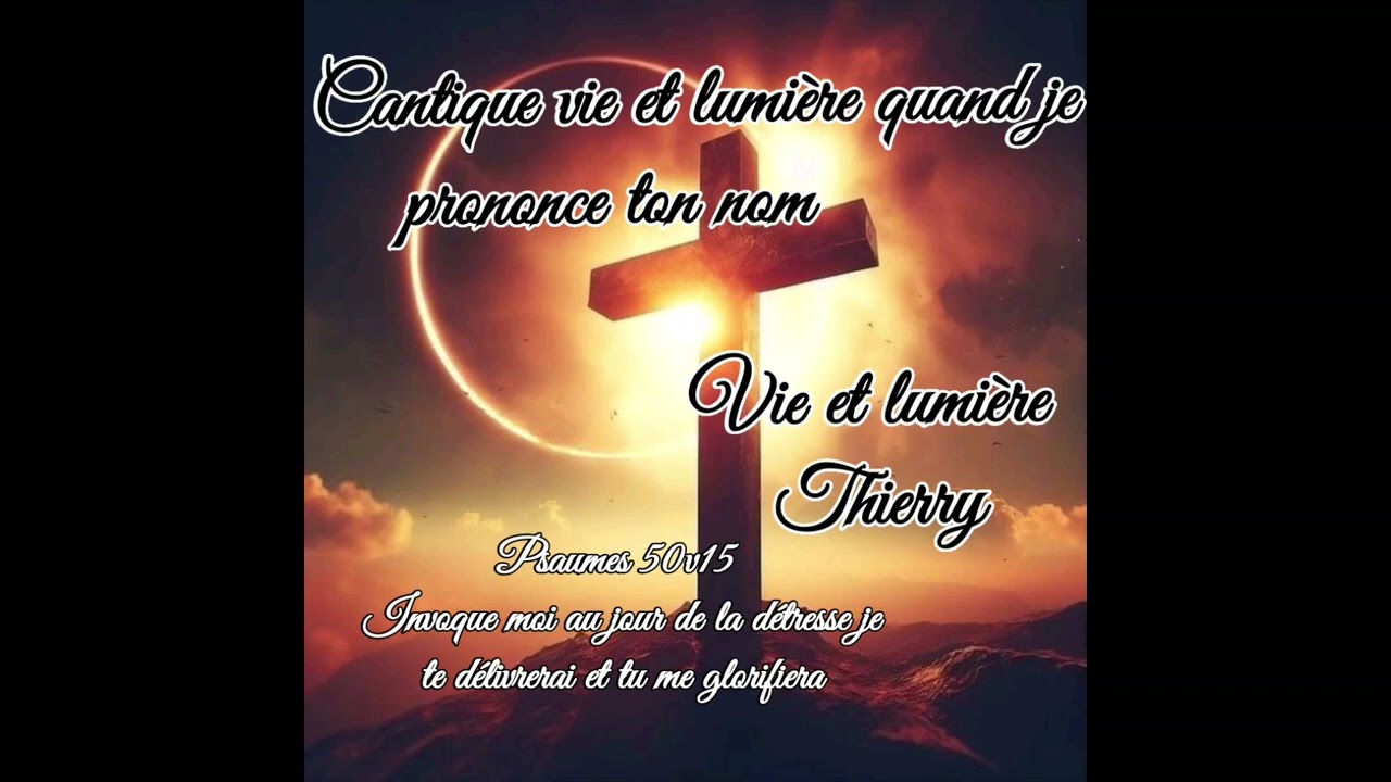 cantique vie et lumière quand je prononce ton nom Thierry
