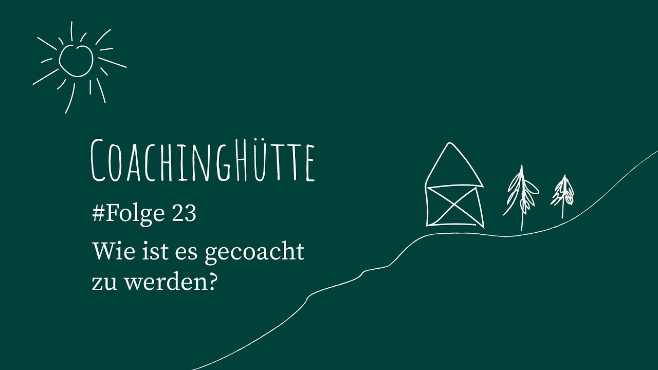 CoachingH&uuml;tte | #23 | Wie ist es gecoacht zu werden? Wir teilen unsere Erfahrungen als Coachees.
