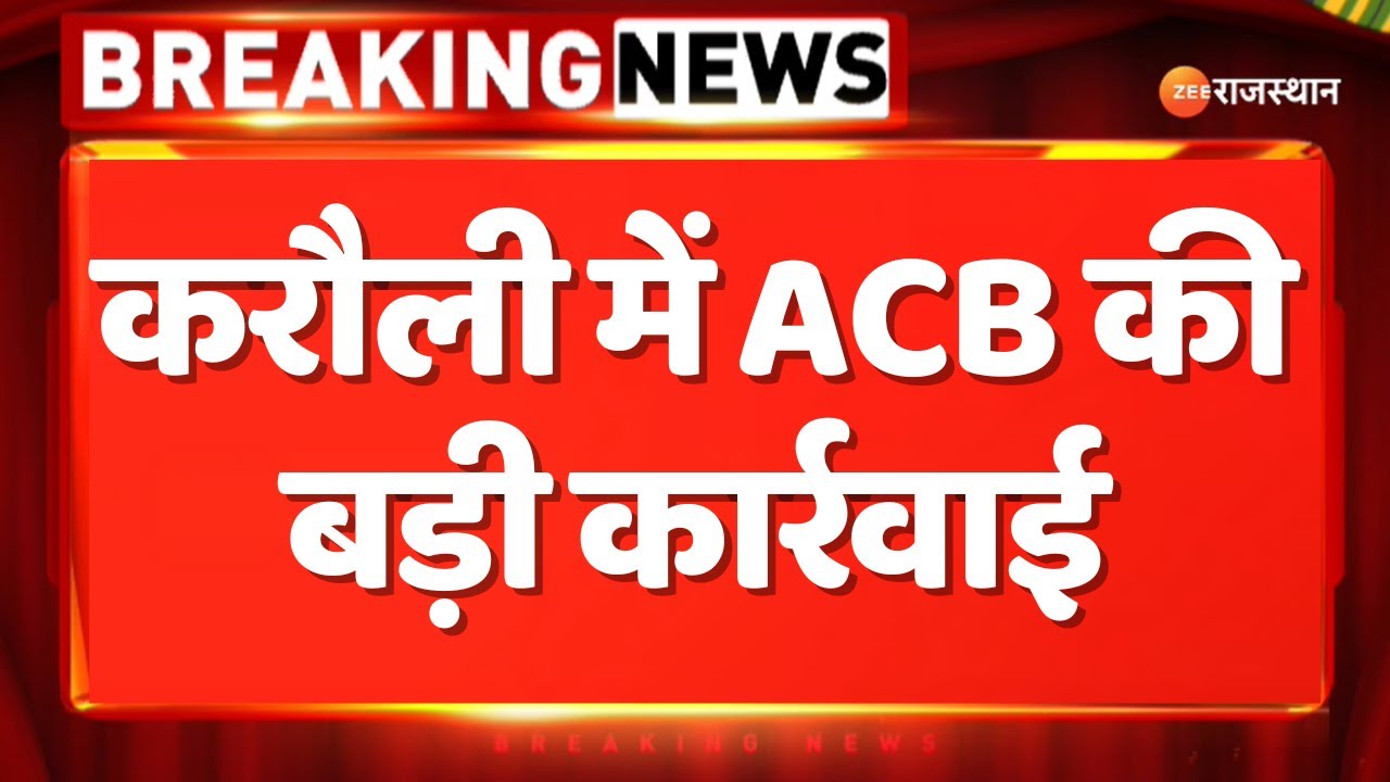 ACB Trap News : Karauli में ACB की बड़ी कार्रवाई, हिंडौन सिटी का PWD XEN भवानी सिंह मीणा ट्रैप