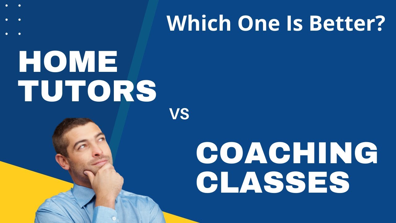 How To Choose | Coaching Classes (Tuition Center) Vs Home (Private) Tutors: Which one is better?