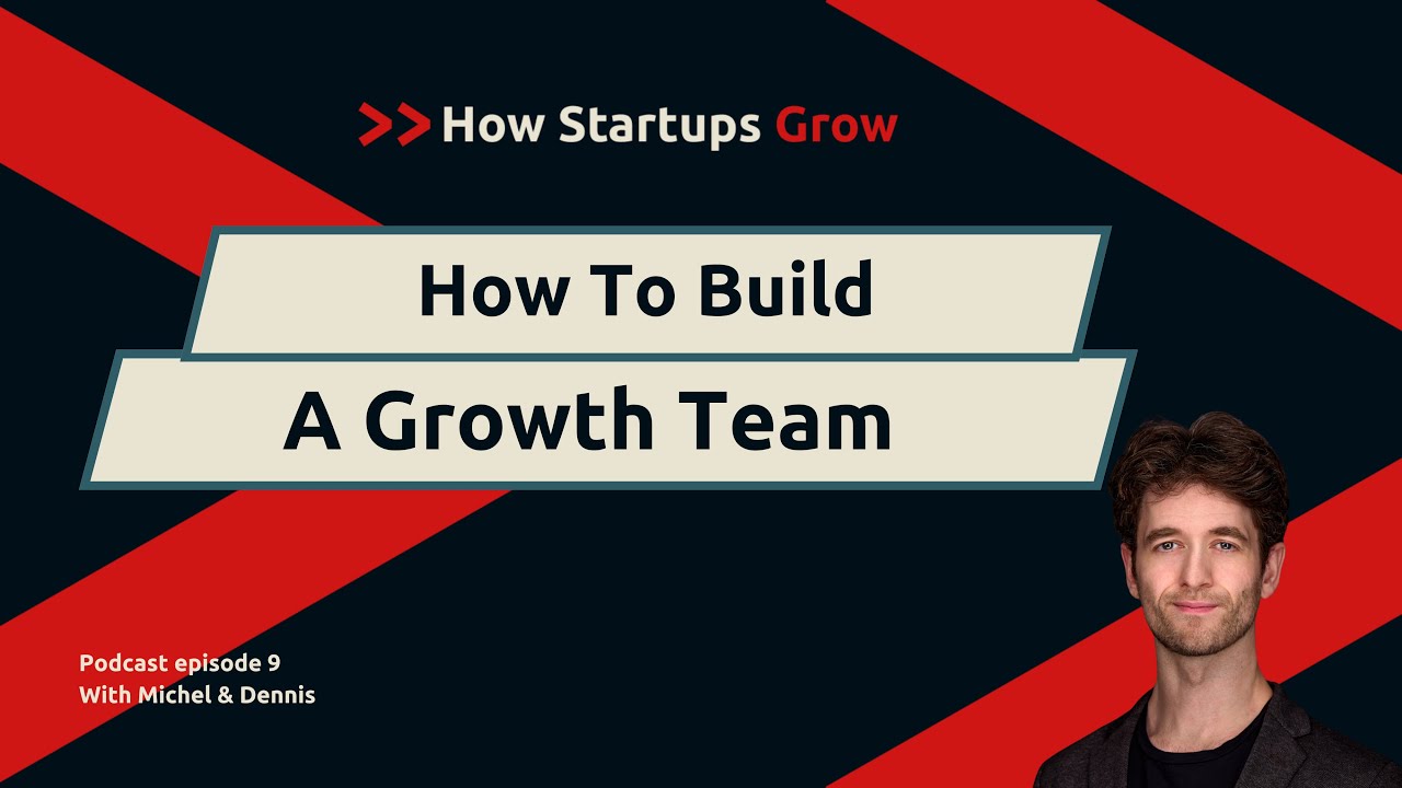 How To Build A Growth Team - How Startups Grow EP9