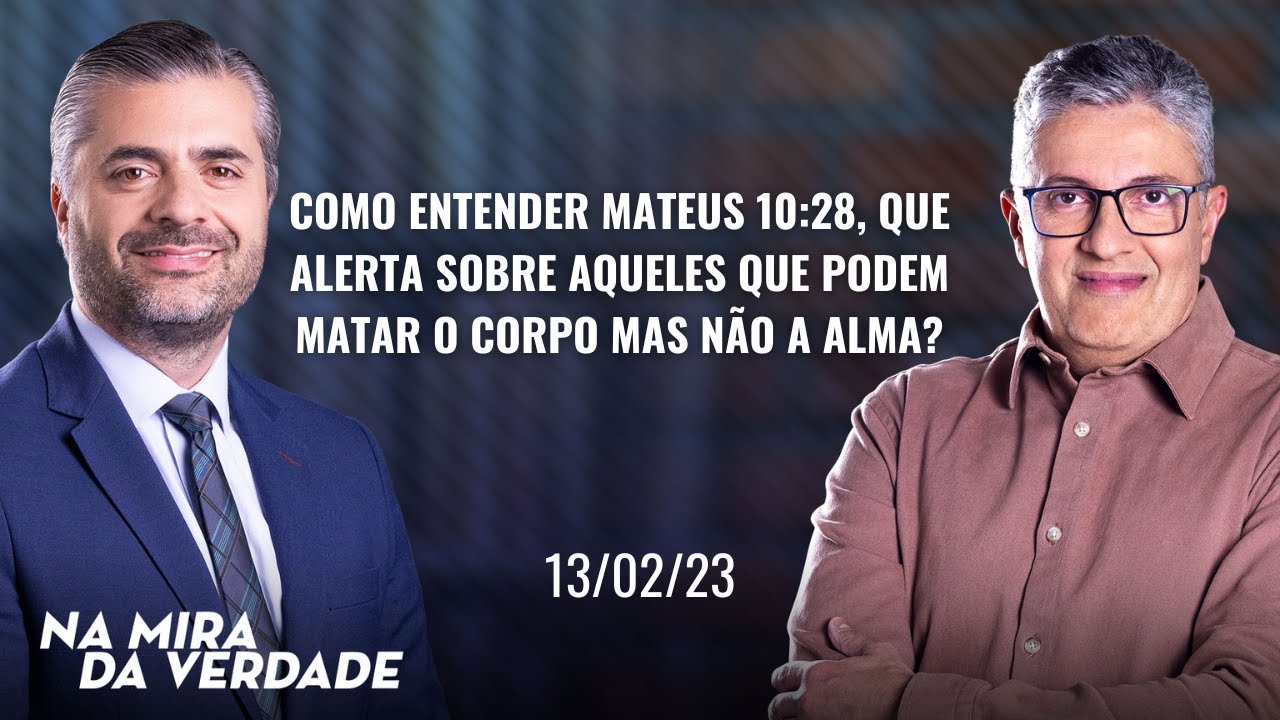 Como entender Mateus 10:28, que alerta sobre aqueles que podem matar o corpo mas n&atilde;o a alma?