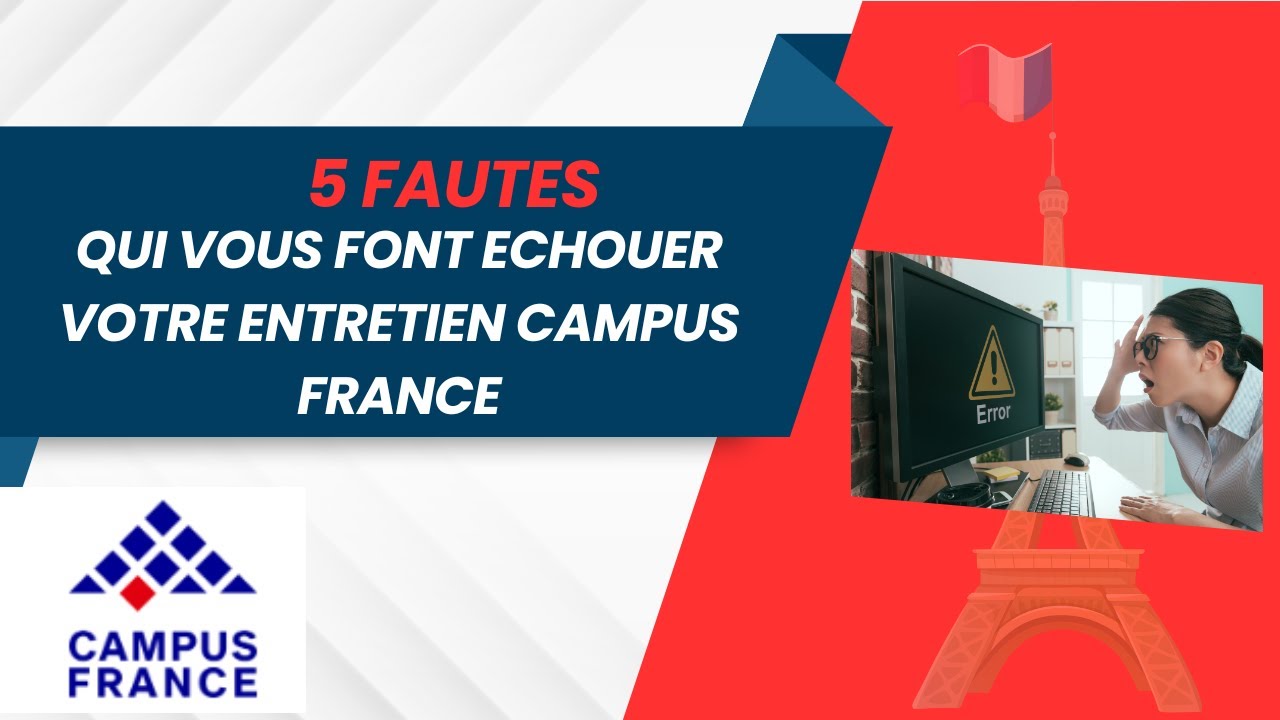 Campus France 🇫🇷 : 5 FAUTES QUI FONT QUE VOUS ECHOUER VOTRE ENTRETIEN