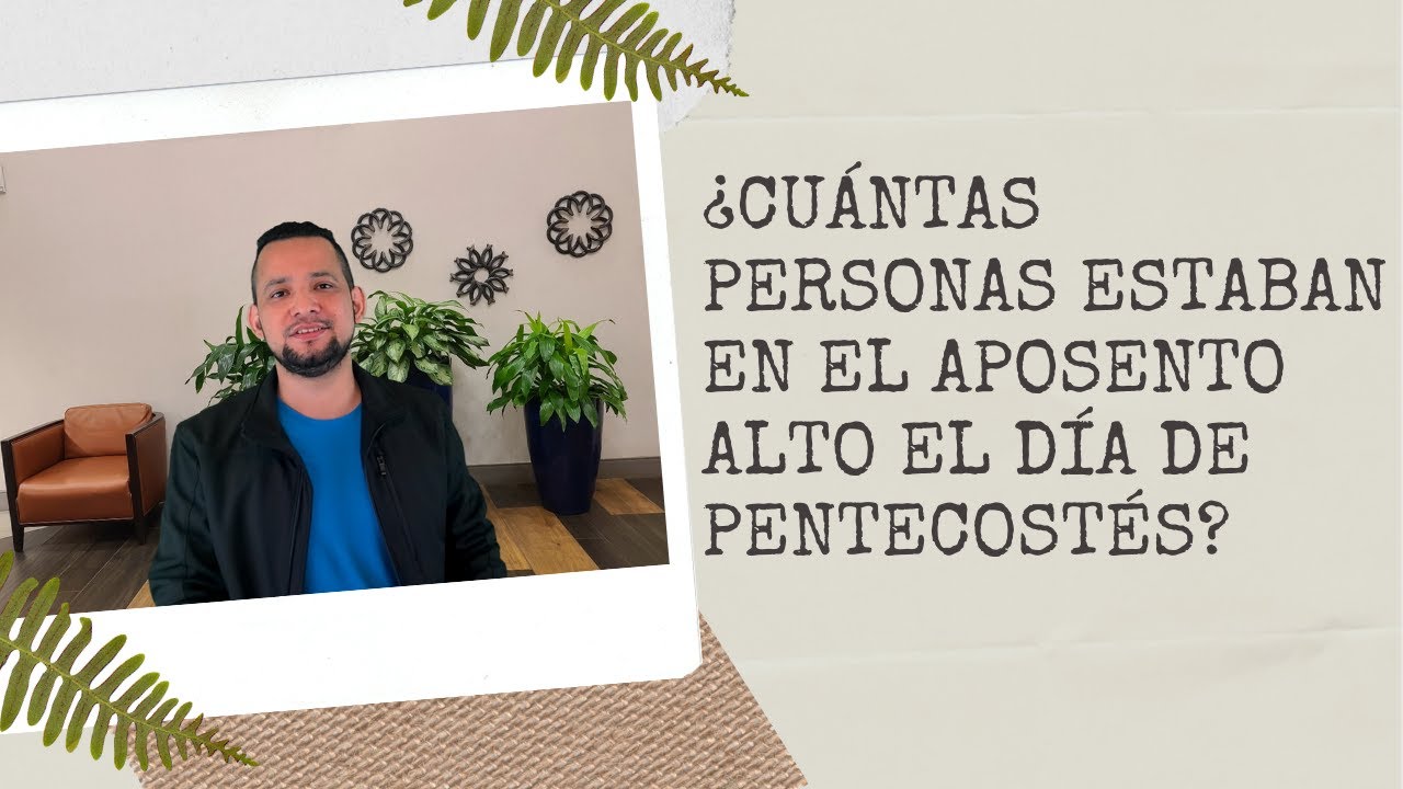 ¿Cuántas personas estaban reunidas en el aposento alto el día de pentecostés?