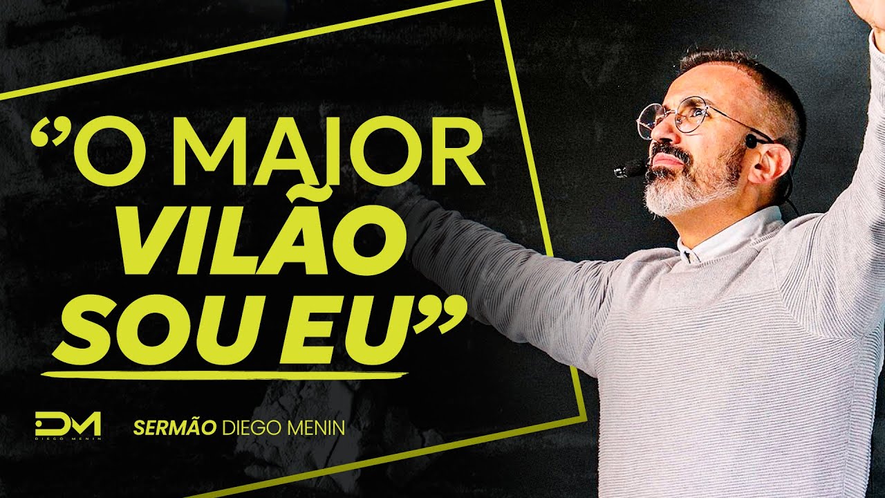 O MAIOR VILÃO SOU EU - #DIEGOMENIN | SERMÃO