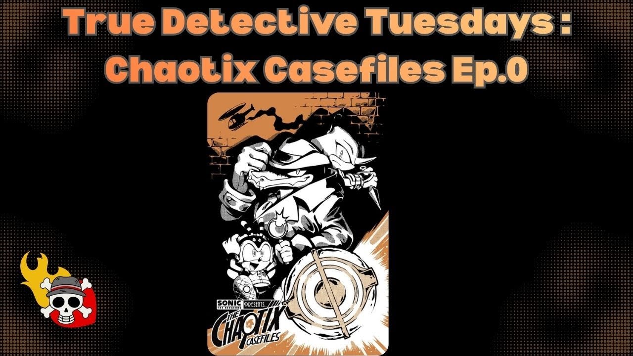 True DetectiveTuesdays Chaotix Casefiles  EP 0