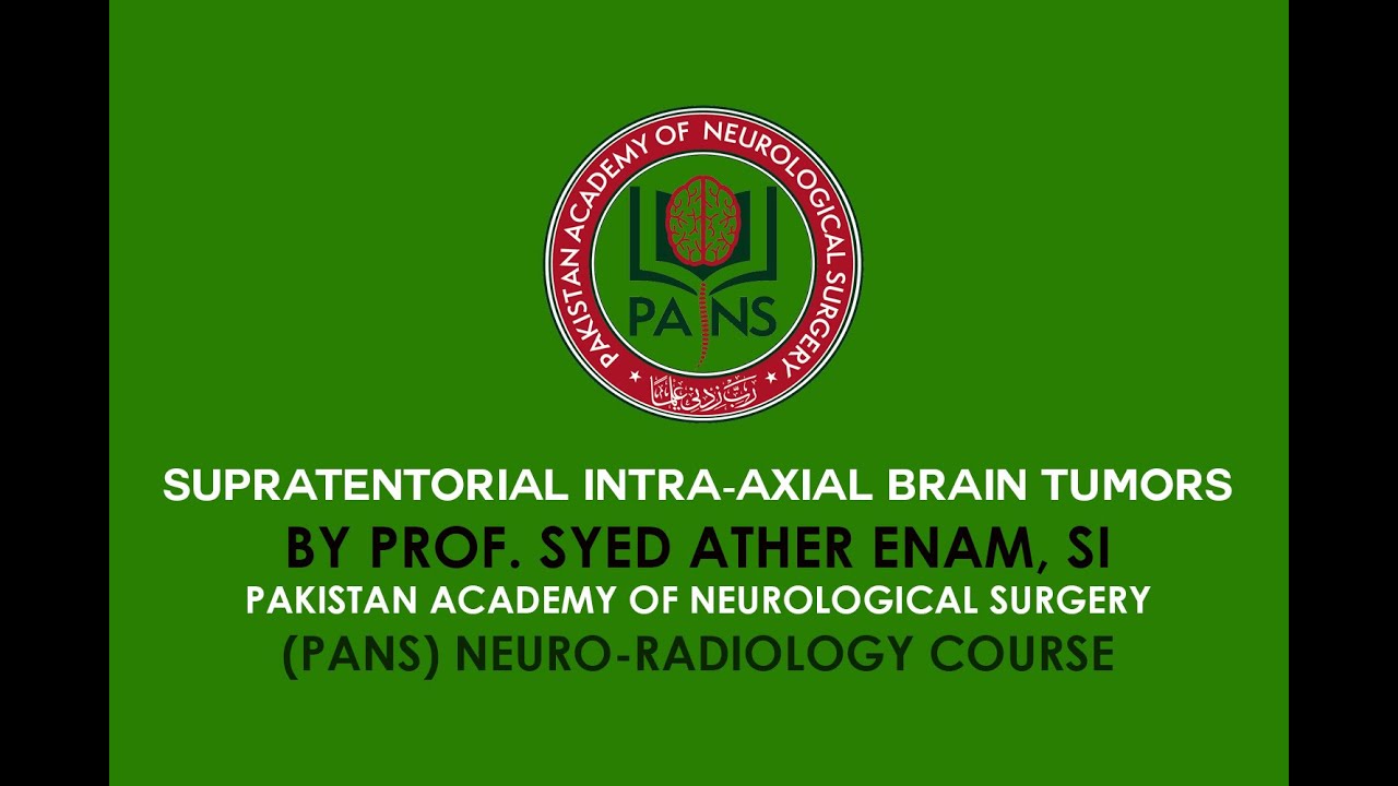 Supratentorial intra-axial brain tumors by Prof. Syed Ather Enam - PANS Neuro-radiology Course