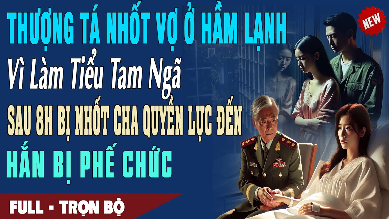 ❤️ Truyện Ngôn Tình THƯỢNG TÁ NHỐT VỢ Ở HẦM LẠNH VÌ BỒ 8H Bị Nhốt Cha Quyền Lực Đến Hắn Bị Phế Chức
