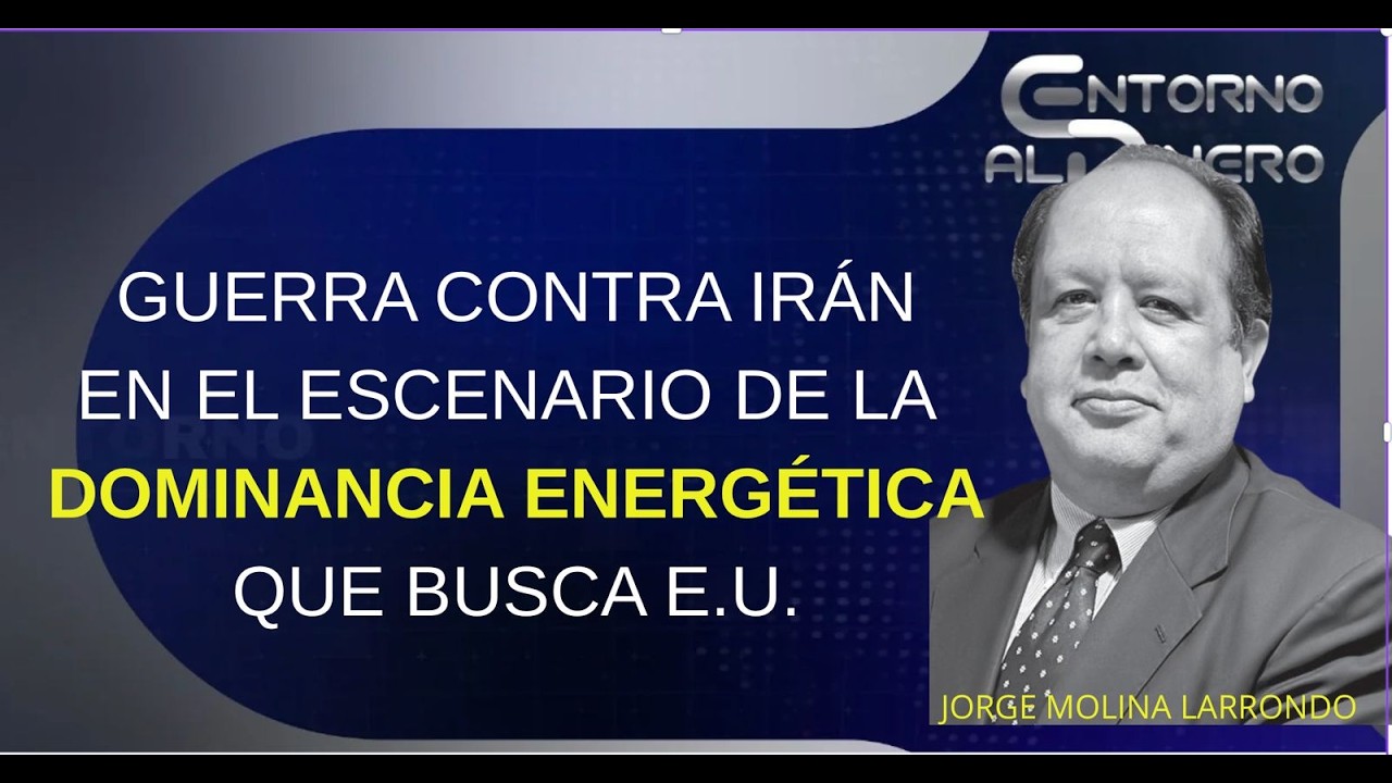 JORGE MOLINA LARRONDO TEJE el argumento de la DOMINANCIA ENERGÉTICA  que Trump procura en el tablero