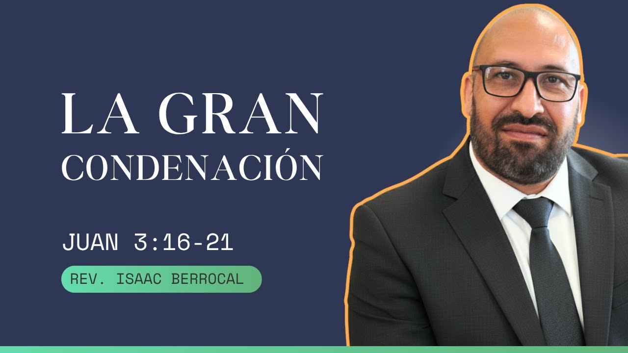 Juan 3:16-21 (Parte 2/2) - La Gran Condenación (Rev. Isaac Berrocal)