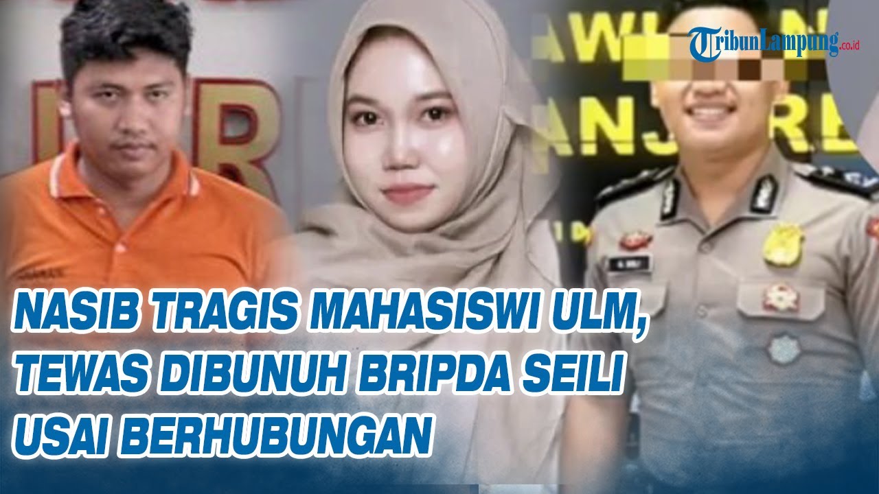 Nasib Tragis Mahasiswi ULM, Tewas Dibunuh Bripda Seili Usai Berhubungan