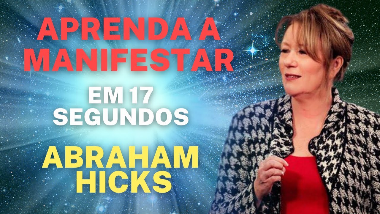 APRENDA A MANIFESTAR EM 17 SEGUNDOS  | ABRAHAM HICKS |  ESTHER HICKS DUBLADO | PEÇA E SERA ATENDIDO
