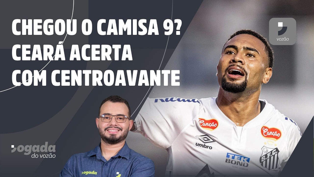 CHEGOU O 9? CEARÁ ACERTA COM CENTROAVANTE | JOGADA DO VOZÃO 13/02/26