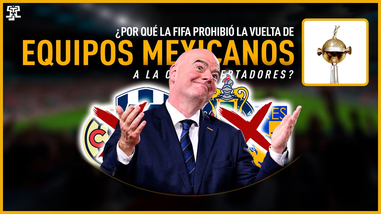 ¿Por qué la FIFA prohibió la vuelta de los equipos mexicanos a la Copa Libertadores?
