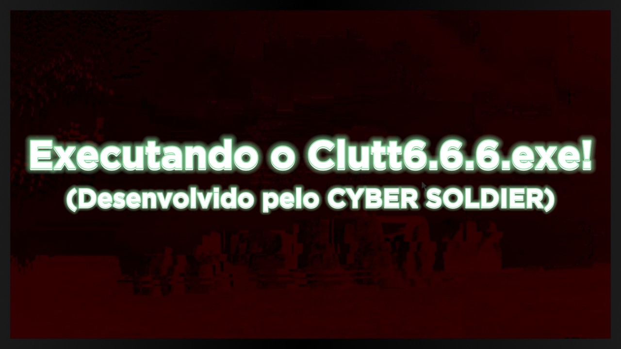 EXECUTANDO O CLUTT6.6.6.EXE! (DESENVOLVIDO PELO @ClutterTech) [part. @Otáviogostosão]