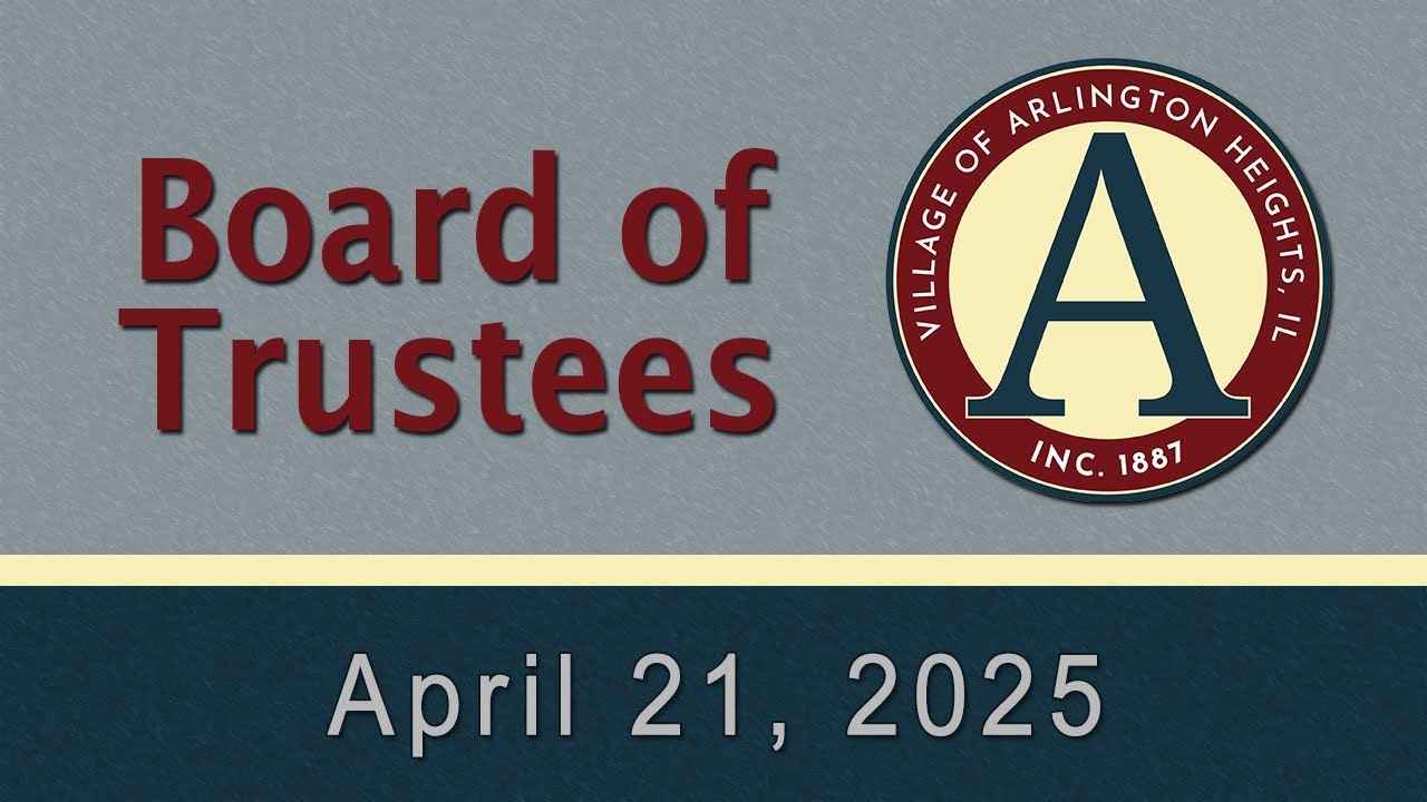 April 21,  2025 - Board of Trustees Meeting - Village of Arlington Heights, IL