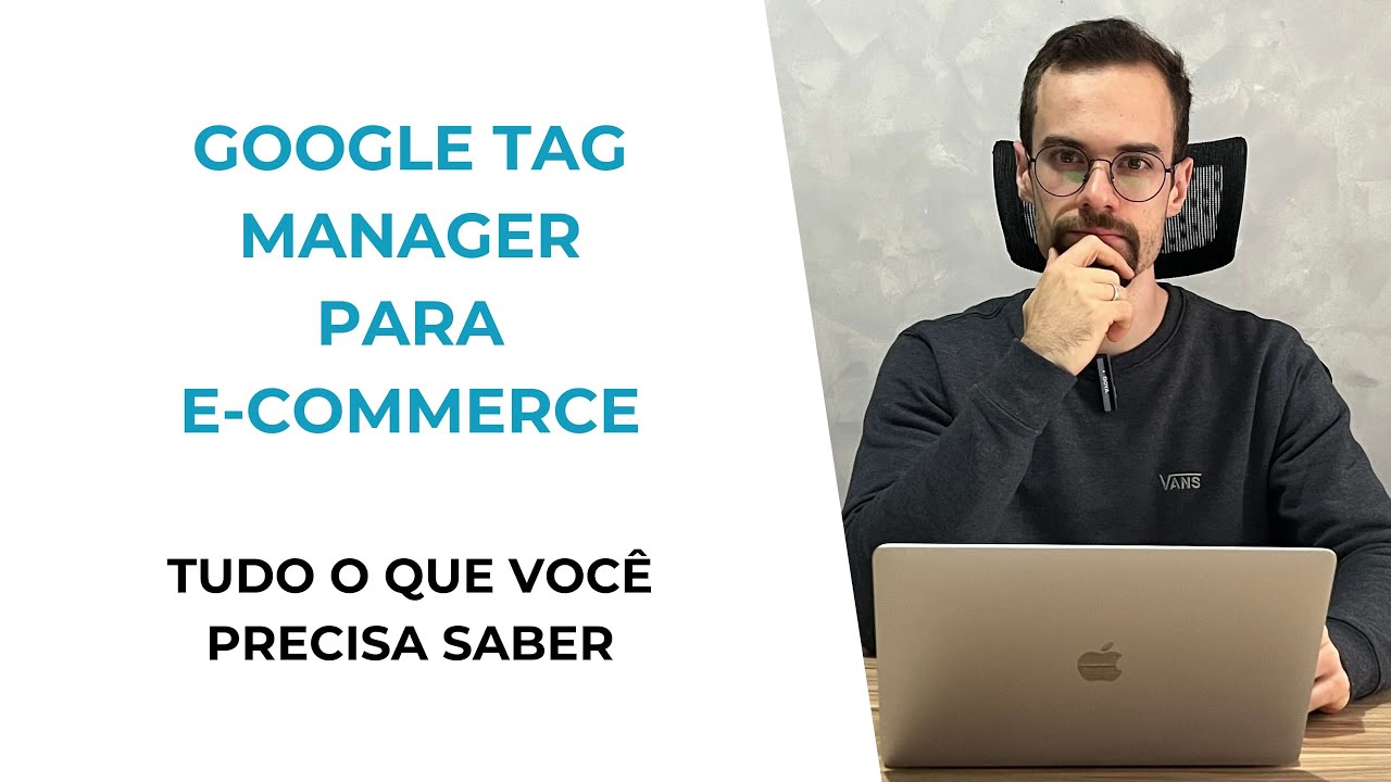 GOOGLE TAG MANAGER PARA E-COMMERCE: TUDO O QUE VOCÊ PRECISA SABER