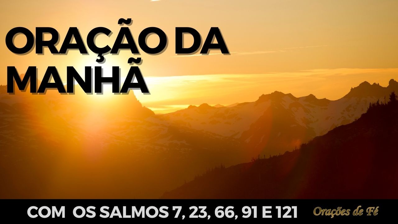 Oração da Manhã com Salmos 7, 23, 66, 91 e 121