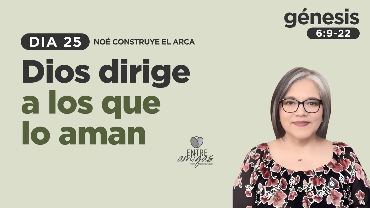 DIOS DIRIGE A LOS QUE LO AMAN | DIA 25 | NOE CONSTRUYE EL ARCA