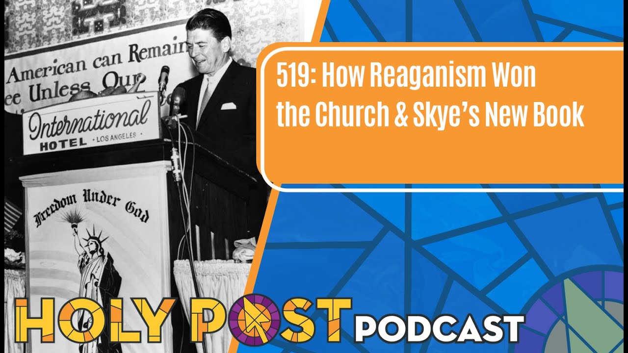 Holy Post Podcast Episode 519: How Reaganism Won the Church & Skye’s New Book