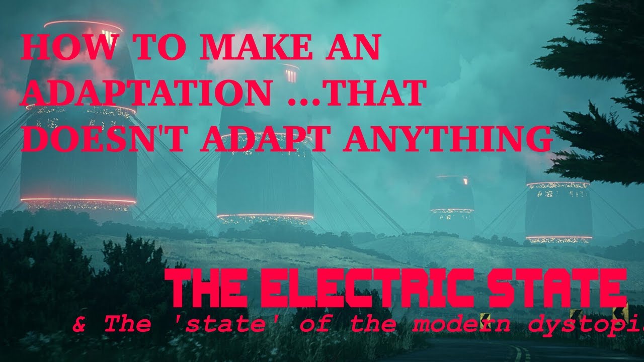 How to make an adaptation ...that doesn't adapt anything - THE ELECTRIC STATE