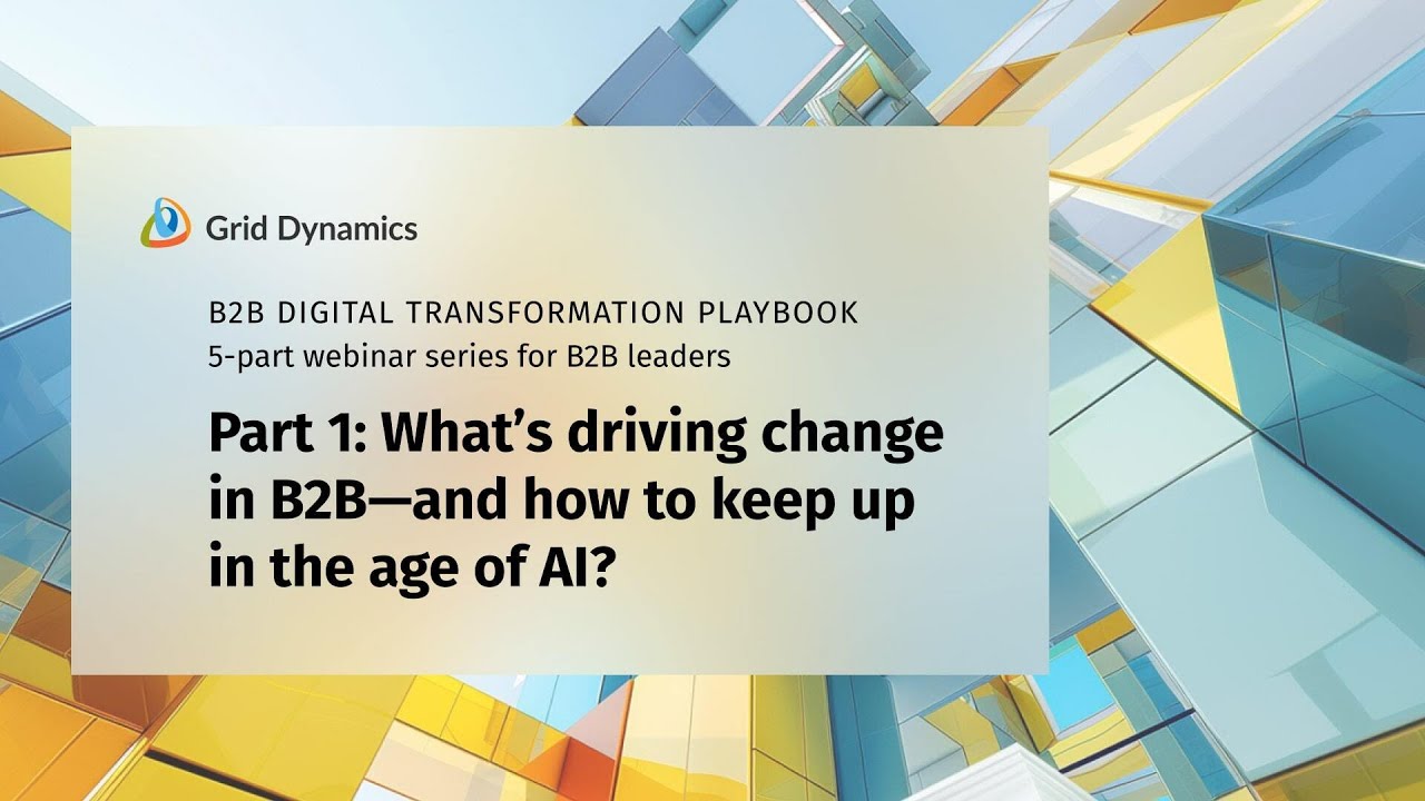Part 1: Setting the stage—What’s driving change in B2B, and how to keep up in the age of AI?