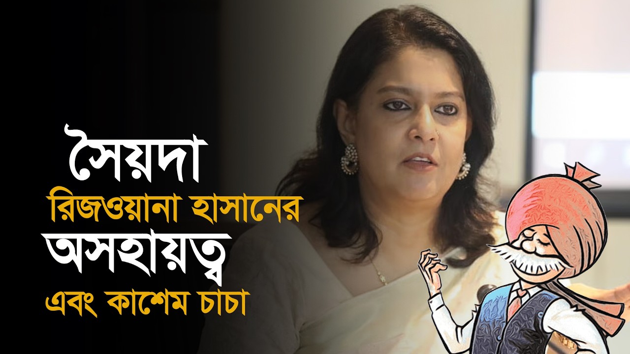 সৈয়দা রিজওয়ানা হাসানের অসহায়ত্ব এবং কাশেম চাচা। 