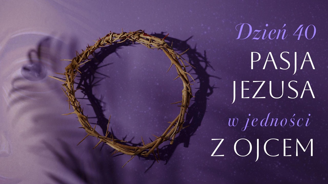 Dzień 40. Pasja Jezusa w jedności z Ojcem | 29.03.2026