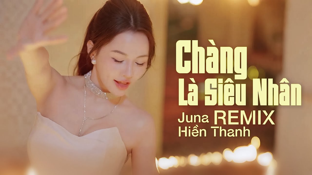 Chàng Là Siêu Nhân | Remix | Juna Hiền Thanh | Là Người Đẹp Trai Nhất Trên Cuộc Đời Này