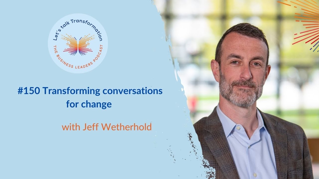 #150 Transforming conversations for change with Jeff Wetherhold