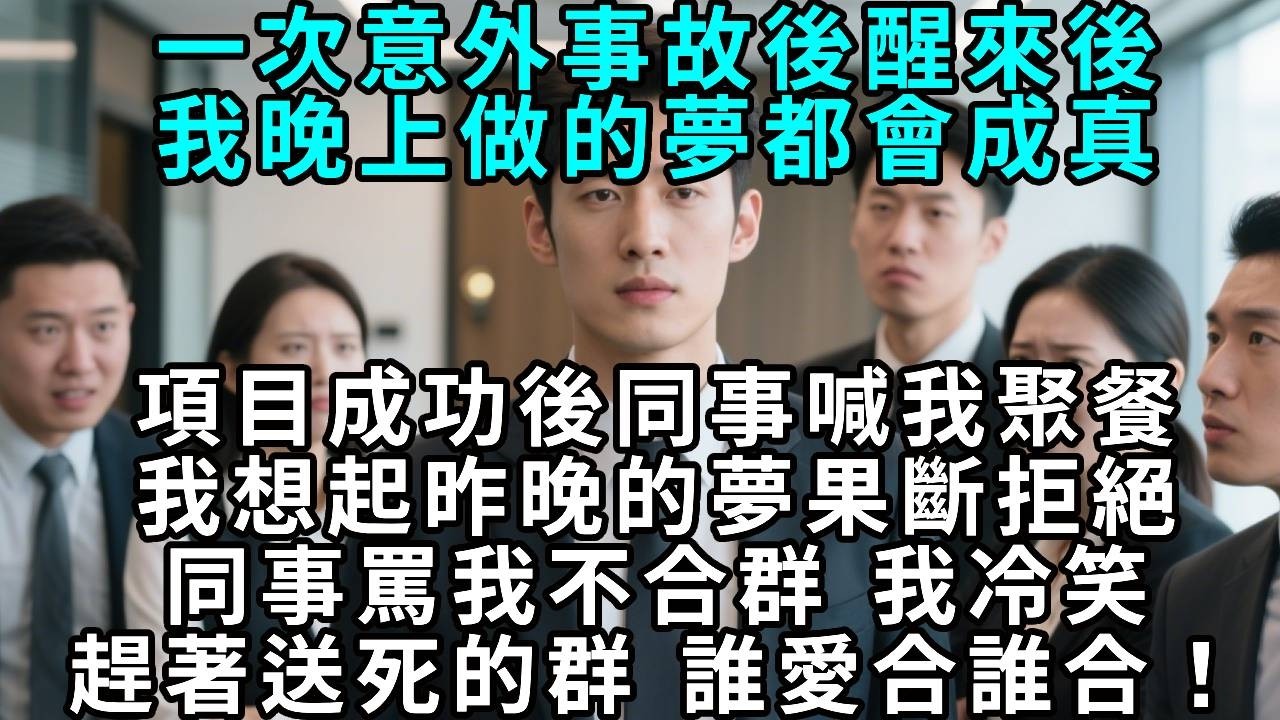 一次意外事故醒來後，我晚上做的夢都會成真。項目成功後同事喊我聚餐，我想起昨晚的夢果斷拒絕，同事罵我不合群，我冷笑：趕著送死的群，我不合！