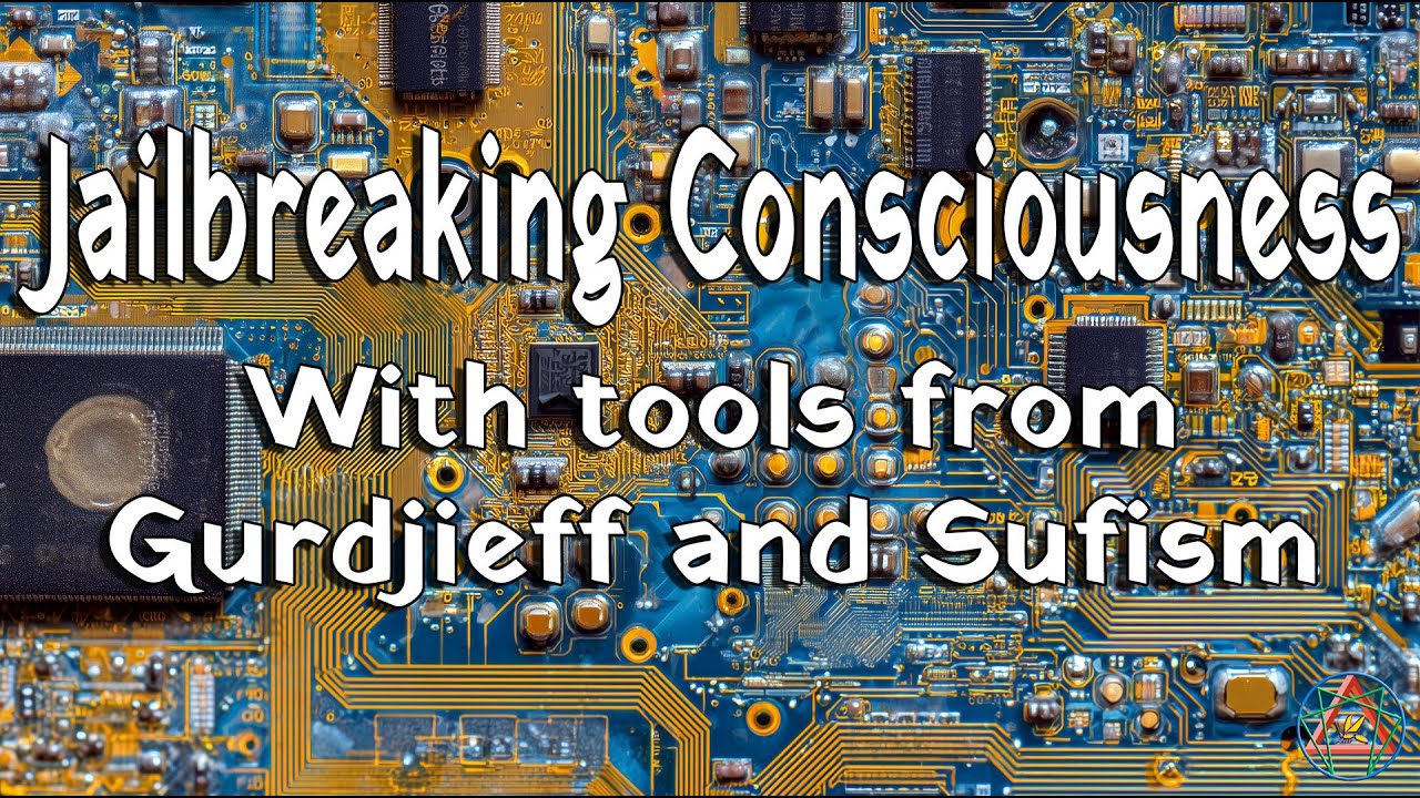 Jailbreaking Consciousness: With tools from Gurdjieff and Sufism