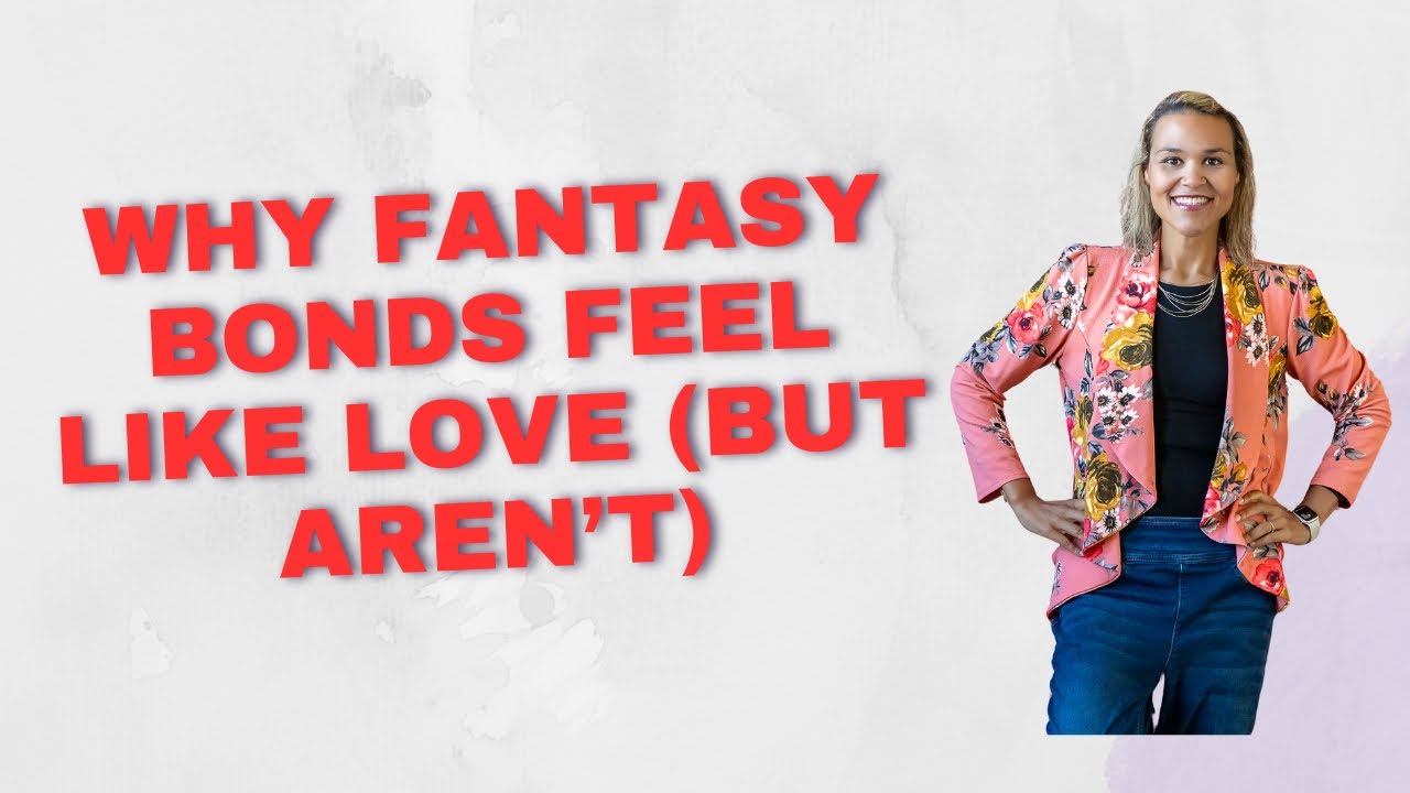 Why Fantasy Bonds Feel Like Love (But Aren&rsquo;t)