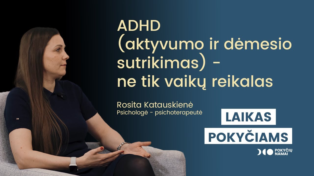 Laikas pokyčiams tinklalaidė #1 ADHD (aktyvumo ir dėmesio sutrikimas) - ne tik vaikų reikalas