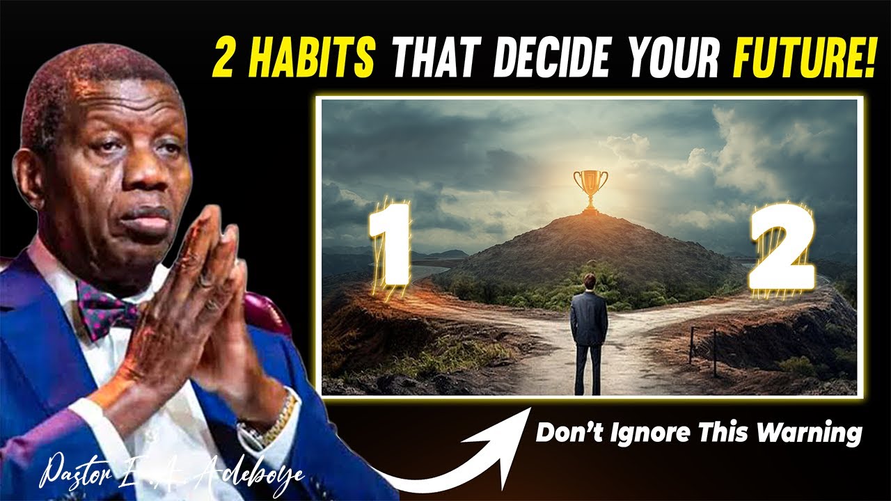 These 2 Habits Will Either Make or Break Your Life Forever | Pastor E.A. Adeboye
